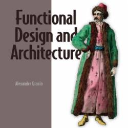 Functional Design and Architecture: Examples in Haskell - Alexander Granin;