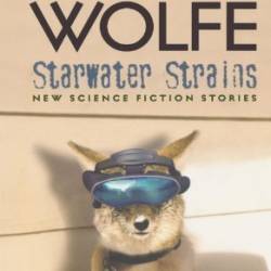 Starwater Strains: New Science Fiction Stories - Gene Wolfe