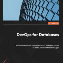 DevOps for Databases: A practical guide to applying DevOps best practices to data-persistent technologies - Jambor