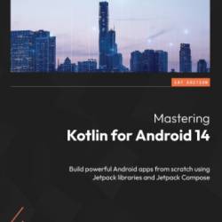 Mastering Kotlin for Android 14: Build Powerful Android apps from scratch using Jetpack libraries and Jetpack Compose - Harun Wangereka