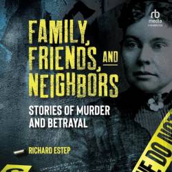 Family, Friends and Neighbors: Stories of Murder and BetRayal - [AUDIOBOOK]