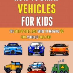 How To Draw Vehicles for Kids: Learn To Draw Cars, Trucks, Bus Step-by-Step Easy Drawing Instruction Book for kids - Paul