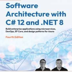 Software Architecture with C# 12 and .NET 8 - Fourth Edition: Build enterprise applications using microservices, DevOps, EF Core, and design patterns for Azure - Gabriel Baptista