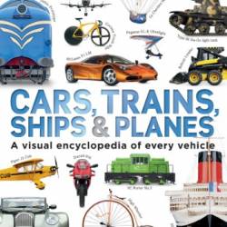 Cars, Trains, Ships, and Planes: A Visual Encyclopedia of Every Vehicle - DK