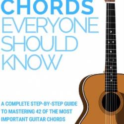 42 Guitar Chords Everyone Should Know: A Complete Step-By-Step Guide To Mastering 42 Of The Most Important Guitar Chords - Brooks