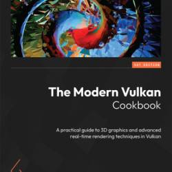 The Modern Vulkan Cookbook: A practical guide to 3D graphics and advanced real-time rendering techniques in Vulkan