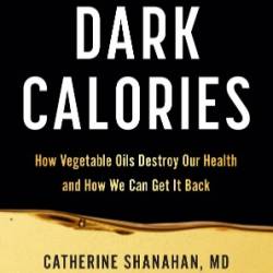 Dark Calories: How Vegetable Oils Destroy Our Health and How We Can Get It Back