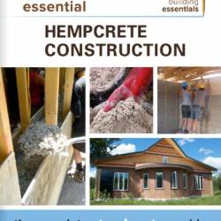 Essential Hempcrete Construction : The Complete Step-by-Step Guide