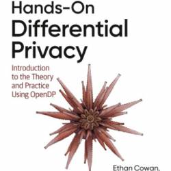 Hands-on Differential Privacy: Introduction to the Theory and Practice Using Opendp (Early Release)