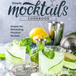 Simple Mocktail Cookbook: Simple Yet Refreshing Mocktail Recipes