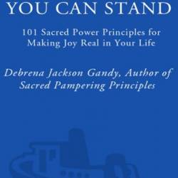 All the Joy You Can Stand: 101 Sacred Power Principles for Making Joy Real in Your Life - Debrena Jackson Gandy