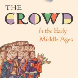 The Crowd in the Early Middle Ages - Shane Bobrycki