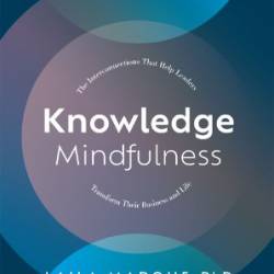 Knowledge Mindfulness: The Interconnections That Help Leaders Transform Their Business and Life - Marouf