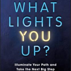 What Lights You Up?: Illuminate Your Path and Take the Next Big Step in Your Career - Olson-Menzel