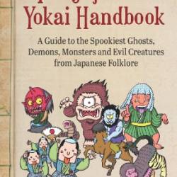 The Japanese Yokai Handbook: A Guide to the Spookiest Ghosts, Demons, Monsters and Evil Creatures from Japanese Folklore - Kinoshita
