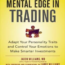 The Mental Edge in Trading : Adapt Your Personality Traits and Control Your Emotions to Make Smarter Investments - Williams