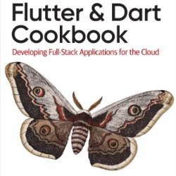 Flutter and Dart Cookbook: Developing Full-Stack Applications for the Cloud - Rose, Richard