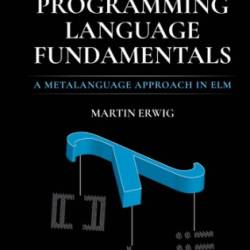 Programming Language Fundamentals A Metalanguage Approach in Elm - Martin Erwig