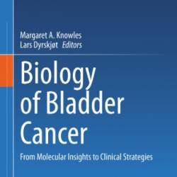 Biology of Bladder Cancer: From Molecular Insights to Clinical Strategies - Margaret A. Knowles, Lars Dyrskj&#248;t