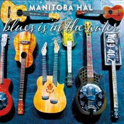 Manitoba Hal - Blues Is In The Water (2018)