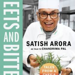 Sweets and Bitters: Tales from a Chef's Life - Satish Arora