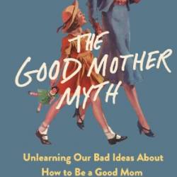 The Good Mother Myth - Nancy Reddy