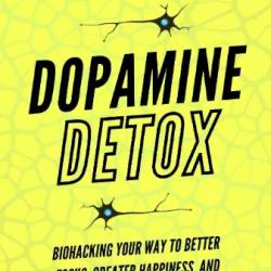 Dopamine Detox: Biohacking Your Way To Better Focus, Greater Happiness, and Peak Performance - Nick Trenton