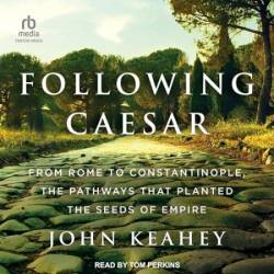 Following Caesar: From Rome to Constantinople, the Pathways That Planted the Seeds of Empire - [AUDIOBOOK]