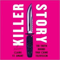 Killer Story : The Truth Behind True Crime Television - [AUDIOBOOK]