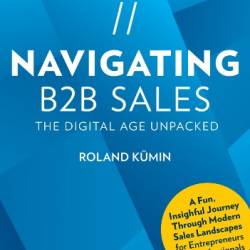 NAVIGATING B2B SALES | The Digital Age Unpacked - Roland K&#252;min