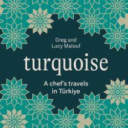 TURQUOISE A CHEFS TRAVELS IN TURKIYE - MALOUF, GREG