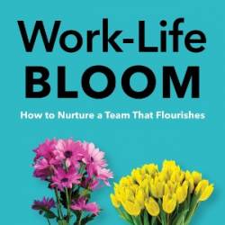 Work-Life Bloom: How to Nurture a Team that Flourishes - Pontefract, Dan