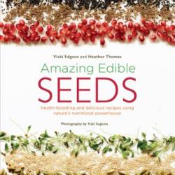 Amazing Edible Seeds: Health-Boosting and Delicious Recipes Using Nature's Nutritional Powerhouse (Hardback or Cased Book) - Edgson, Vicki