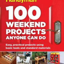 The Family Handyman. 100 Weekend Projects Anyone Can Do (2016) PDF