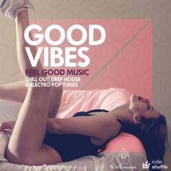 Good Vibes, Feel Good Music: Chill Out, Deep House and Electro Pop Tunes (2016)