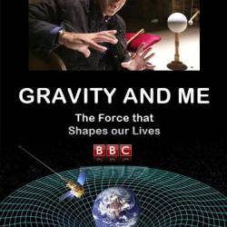 BBC:   . ,    / Gravity and Me. The Force That Shapes Our Lives (2017) HDTVRip