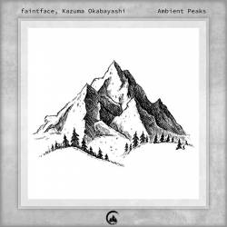 Faintface & Kazuma Okabayashi - Ambient Peaks (2023) FLAC