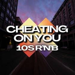 Cheating on You 10s RnB (2023) - RnB, Hip Hop