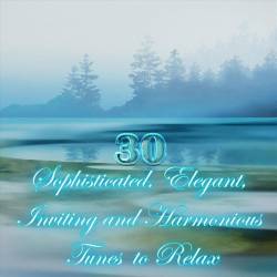 30 Sophisticated, Elegant, Inviting and Harmonious Tunes to Relax (2023) FLAC - Smooth Jazz, Easy Listening, Lounge, Relax