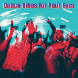 Dance Vibes for Your Ears (2024) - Club, Dance, House, Electronic