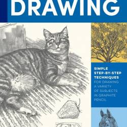 The Art of Basic Drawing. Simple step-by-step techniques for drawing a variety of subjects in graphite pencil