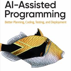 Ai-Assisted Programming: Better Planning, Coding, Testing, and Deployment - Tom Ta...