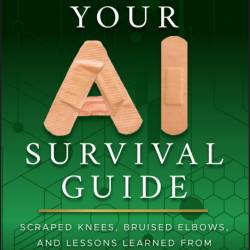 Your AI Survival Guide: Scraped Knees, Bruised Elbows, and Lessons Learned from Re...