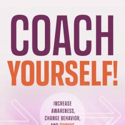 Coach Yourself!: Increase Awareness, Change Behavior, and Thrive - Antonia Bowring