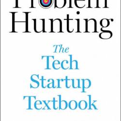 Problem Hunting: The Tech Startup Textbook - Brian Long