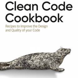 Clean Code Cookbook: Recipes to Improve the Design and Quality of Your Code - Maxi...