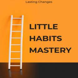 Little Habits Mastery: 7 Secrets to Create Successful Habits, Overcome Prastinatio...