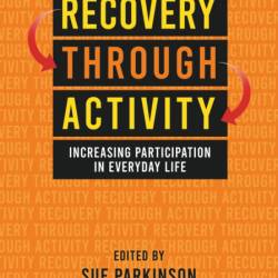 Recovery Through Activity: Increasing Participation in Everyday Life - Sue Parkins...