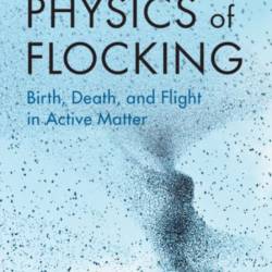 The Physics of Flocking: Birth, Death, and Flight in Active Matter - John Toner