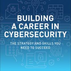 Building a Career in Cybersecurity: The Strategy and Skills You Need to Succeed - ...